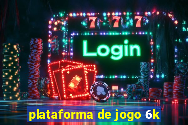 plataforma de jogo 6k